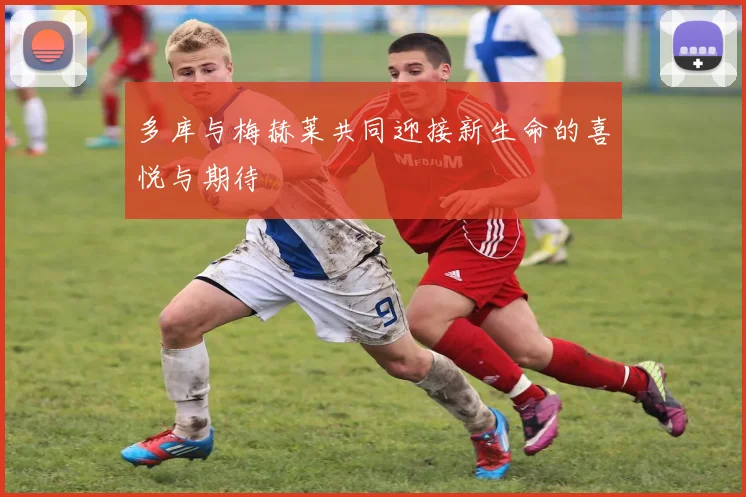 多库与梅赫莱共同迎接新生命的喜悦与期待